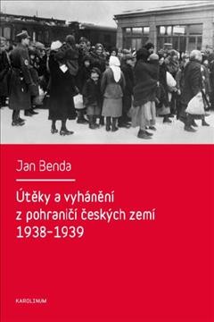 Útěky a vyhánění z pohraničí českých zemí : 1938-1939 / Jan Benda ; recenzovali, Robert Kvaček, Mečislav Borák, Václav Houzvička.