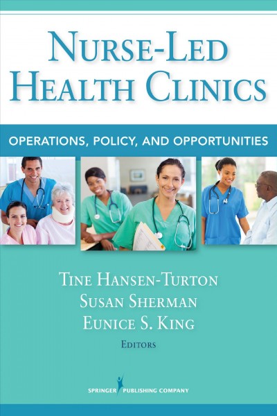 Nurse-led health clinics : operations, policy, and opportunities / [edited by] Tine Hansen-Turton, Susan Sherman, Eunice S. King.