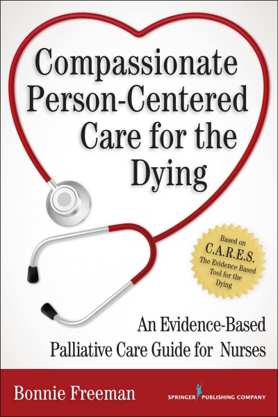 Compassionate person-centered care for the dying : an evidence-based palliative care guide for nurses / Bonnie Freeman.