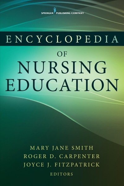 Encyclopedia of nursing education / [edited by] Mary Jane Smith, Roger Carpenter, Joyce Fitzpatrick.