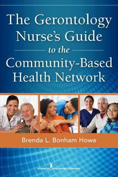 The gerontology nurse's guide to the community-based health network / Brenda L. Howe.