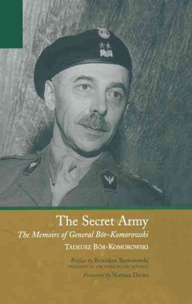 The secret army : the memoirs of General Bór-Komorowski / by Tadeusz Bór-Komorowski ; preface by Bronisław Komorowski ; foreword by Adam Komorowski ; introduction by Norman Davies.