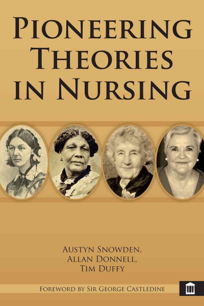Pioneering theories in nursing / edited by Austyn Snowden, Allan Donnell, and Tim Duffy.