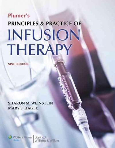 Plumer's principles & practice of infusion therapy / Sharon M. Weinstein, Mary E. Hagle ; acquisitions editor, Shannon Magee ; product development editor, Ashley Fischer ; production project manager, David Saltzberg ; design coordinator, Stephen Druding.