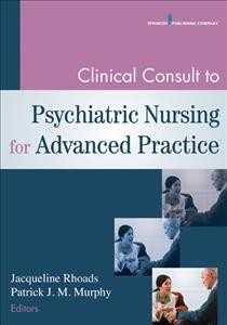 Clinical consult to psychiatric nursing for advanced practice / Jacqueline Rhoads, Patrick J.M. Murphy ; consultants, Tammie Lee Demler, Sandra J. Wiggins Petersen.