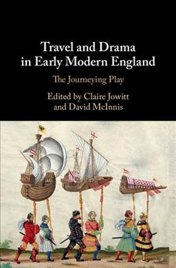 Travel and drama in early Modern England : the journeying play / edited by Claire Jowitt, David McInnis.