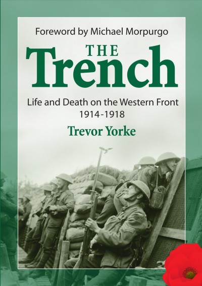 The trench : life and death on the Western front 1914-1918 / Trevor Yorke ; foreword by Michael Morpurgo.