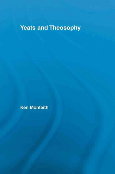 Yeats and theosophy / Ken Monteith.
