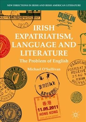 Irish expatriatism, language and literature : the problem of English / Michael O'Sullivan.