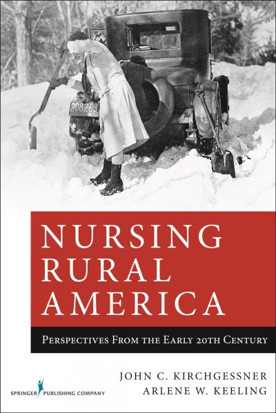 Nursing rural America : perspectives from the early 20th century / John C. Kirchgessner, Arlene W. Keeling, editors.