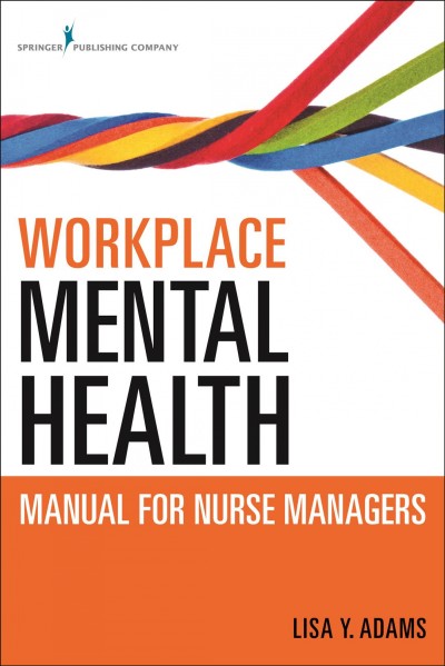 Workplace mental health manual for nurse managers / Lisa Y. Adams.