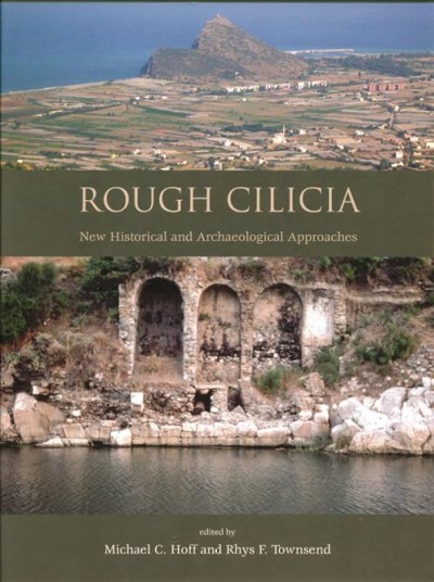 Rough Cilicia : new historical and archaeological approaches / edited by Michael C. Hoff and Rhys F. Townsend.