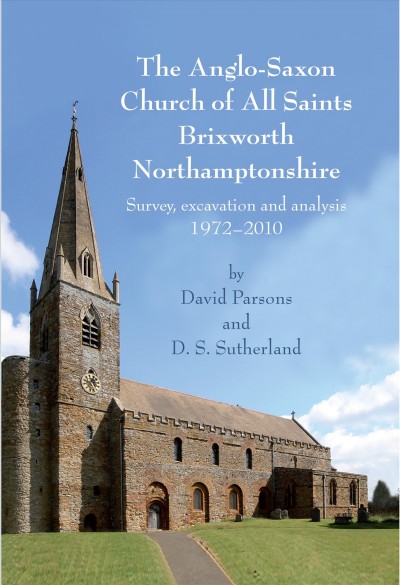 The Anglo-Saxon church of All Saints, Brixworth, Northamptonshire : survey, excavation and analysis, 1972-2010 / by David Parsons and D.S. Sutherland, with Rosemary Cramp, Richard Gem, P.S. Barnwell and David Hall ; specialist reports by Ian Bailiff, Andrew Millard, Paul Blinkhorn and other contributors ; text by David Parsons except where otherwise stated ; principal illustrator, Christina Unwin.