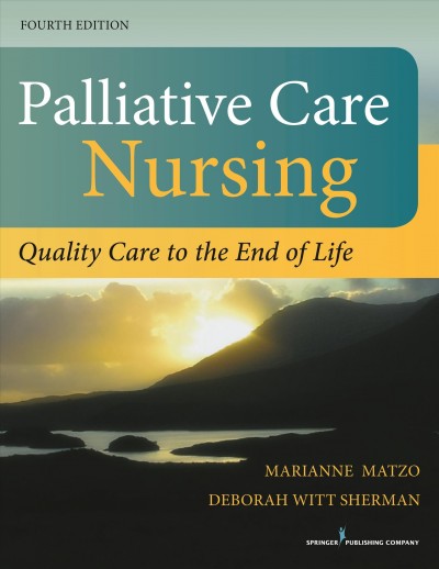 Palliative care nursing : quality care to the end of life / Marianne Matzo, Deborah Witt Sherman, editors.