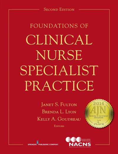 Foundations of clinical nurse specialist practice / [edited by] Janet S. Fulton, Brenda L. Lyon, Kelly A. Goudreau.