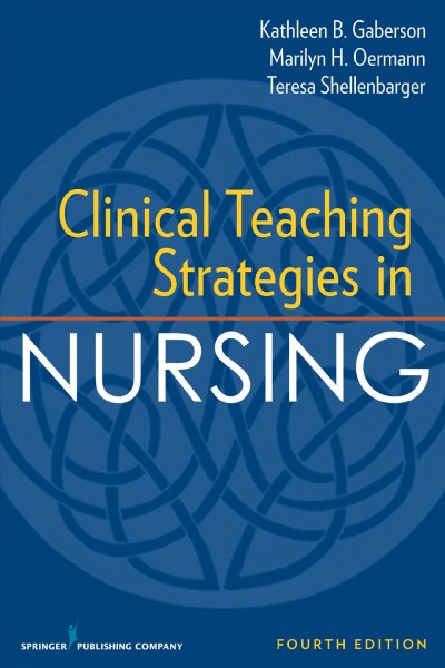 Clinical teaching strategies in nursing / Kathleen B. Gaberson, Marilyn H. Oermann, Teresa Shellenbarger.