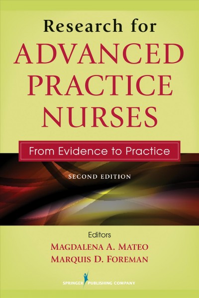 Research for Advanced Practice Nurses : From Evidence to Practice / Magdalena A. Mateo, Marquis D. Foreman, editors.