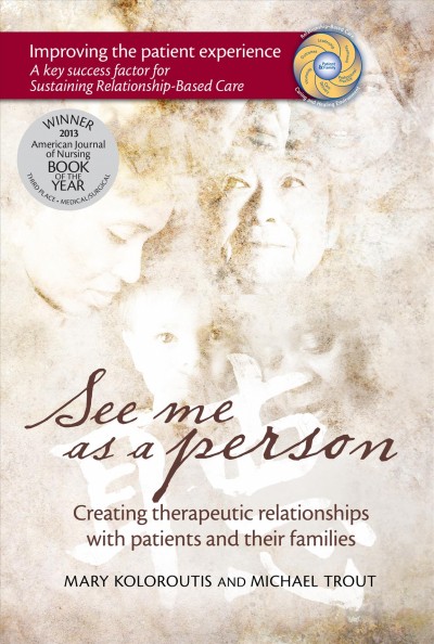 See me as a person : creating therapeutic relationships with patients and their families / by Mary Koloroutis and Michael Trout.