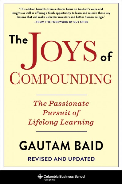The joys of compounding : the passionate pursuit of lifelong learning / Gautam Baid.
