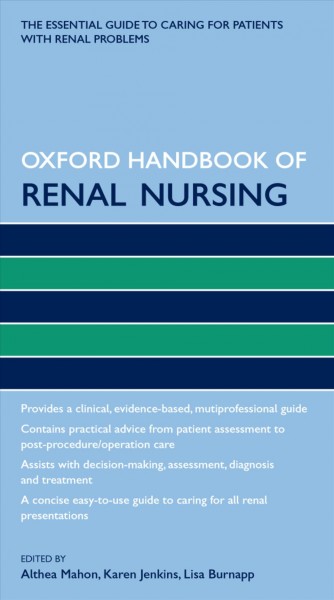 Oxford handbook of renal nursing / edited by Althea Mahon, Karen Jenkins, Lisa Burnapp.
