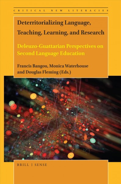 Deterritorializing language, teaching, learning, and research : Deleuzo-Guattarian perspectives on second language education / edited by Francis Bangou, Monica Waterhouse and Douglas Fleming.