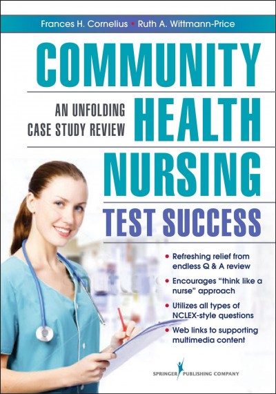 Community health nursing test success : an unfolding case study review / Frances H. Cornelius, Ruth A. Wittmann-Price.
