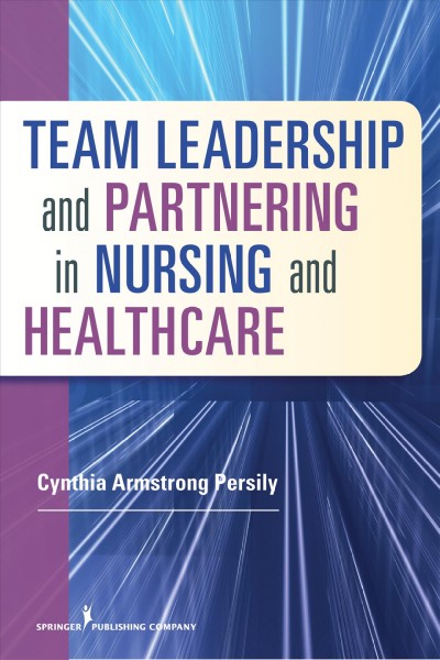 Team leadership and partnering in nursing and health care / Cynthia Armstrong Persily.