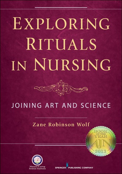 Exploring rituals in nursing : joining art and science / Zane Robinson Wolf.