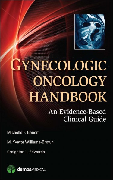 Gynecologic oncology handbook : an evidence-based clinical guide / Michelle F. Benoit, M. Yvette Williams-Brown, Creighton L. Edwards.