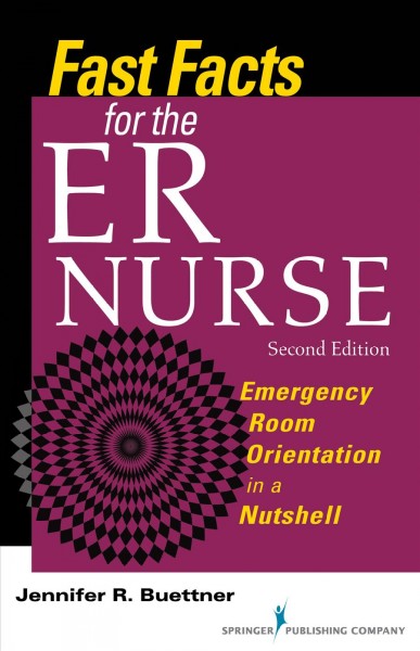 Fast facts for the ER nurse : emergency room orientation in a nutshell / Jennifer R. Buettner.