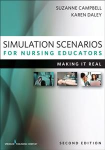 Simulation Scenarios for Nursing Educators : Making It Real / Suzanne Hetzel Campbell, Karen M. Daley, editors.