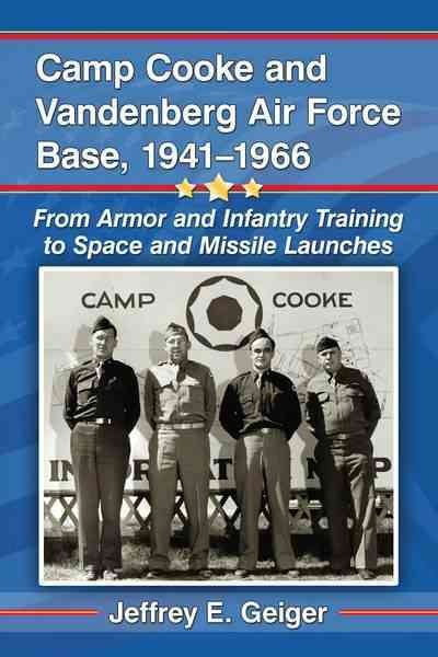 Camp Cooke and Vandenberg Air Force Base, 1941/1966 : from armor and infantry training to space and missile launches / Jeffrey E. Geiger.