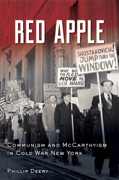 Red apple : communism and McCarthyism in cold war New York / Phillip Deery.