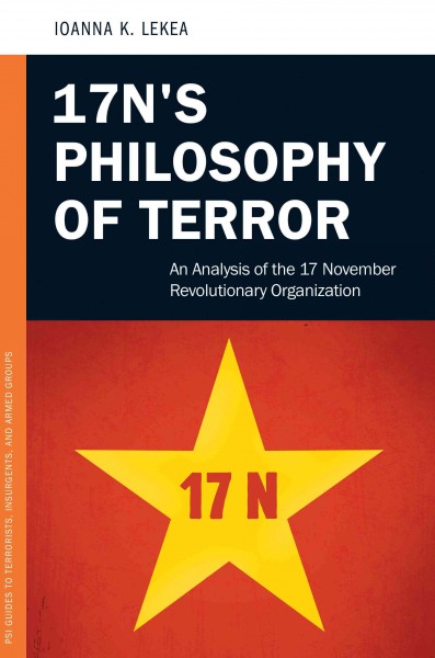 17N's philosophy of terror : an analysis of the 17 November revolutionary organization / Ioanna K. Lekea.