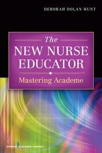 The new nurse educator : mastering academe / Deborah Dolan Hunt.