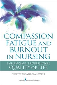 Compassion fatigue and burnout in nursing : enhancing professional quality of life / Vidette Todaro-Franceschi.