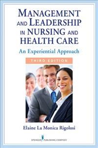 Management and leadership in nursing and health care : an experiential approach / Elaine La Monica Rigolosi.