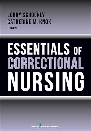 Essentials of correctional nursing / Lorry Schoenly, Catherine M. Knox, editors.