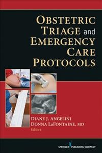Obstetric triage and emergency care protocols / editors, Diane J. Angelini, Donna LaFontaine.