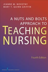 A Nuts-and-Bolts Approach to Teaching Nursing / Mary T. Quinn Griffin, Jeanne M. Novotny.