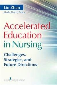 Accelerated education in nursing : challenges, strategies, and future directions / Lin Zhan, Linda P. Finch, editors.