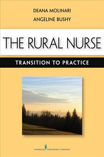 The rural nurse : transition to practice / Deana L. Molinari, Angeline Bushy, editors.