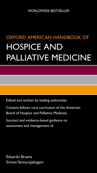 Oxford American handbook of hospice and palliative medicine / edited by Sriram Yennurajalingam, Eduardo Bruera.