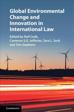 Global environmental change and innovation in international law / edited by Neil Craik, University of Waterloo, Cameron S.G. Jefferies, University of Alberta, Sara L. Seck, Dalhousie University, Tim Stephens, University of Sydney.