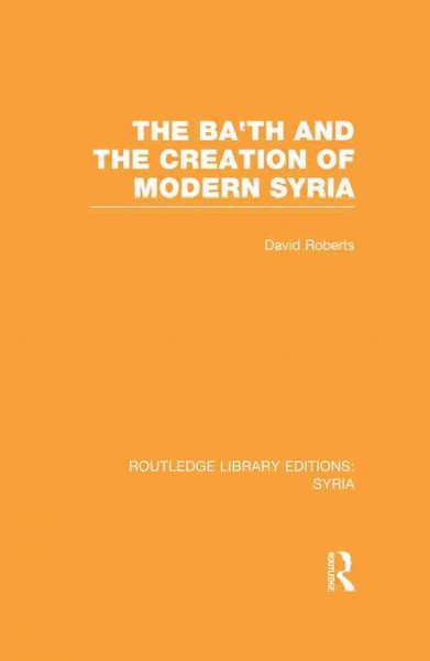 The Baʼth and the creation of modern Syria / David Roberts.