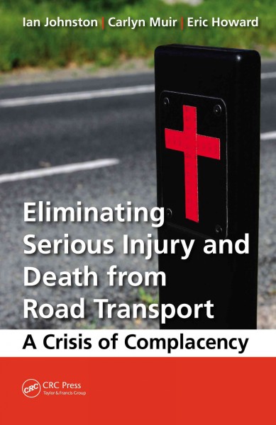 Eliminating serious injury and death from road transport : a crisis of complacency / Ian Ronald Johnston, Carlyn Muir, Eric William Howard.