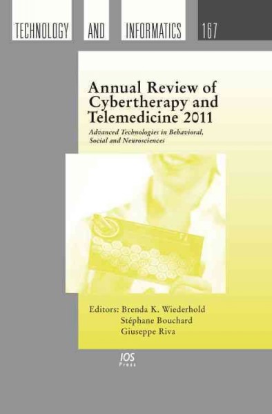 Annual review of cybertherapy and telemedicine. 2011 : advanced technologies in behavioral, social, and neurosciences / edited by Brenda K. Wiederhold, Stéphane Bouchard, and Giuseppe Riva.