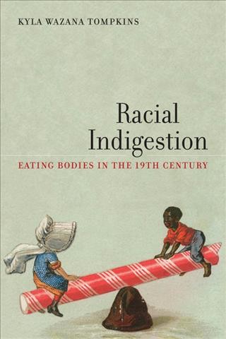 Racial indigestion : eating bodies in the 19th century / Kyla Wazana Tompkins.