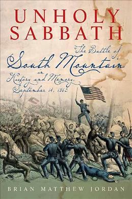 Unholy sabbath : the Battle of South Mountain in history and memory, September 14, 1862 / Brian Matthew Jordan.
