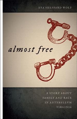 Almost free : a story about family and race in antebellum Virginia / Eva Sheppard Wolf.